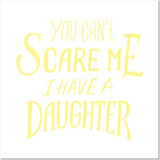 You can't scare me I have a daughter - Fathers Day Design Posters and Art